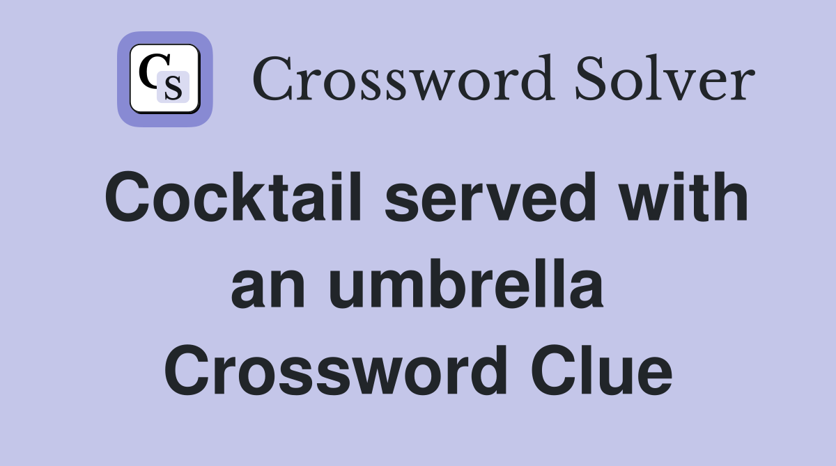 Cocktail served with an umbrella Crossword Clue Answers Crossword